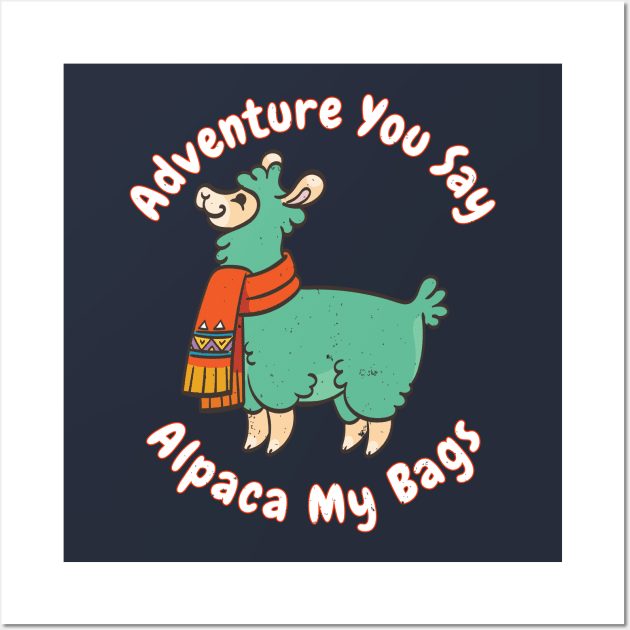 Adventure you say? Alpaca My Bags Funny Saying Llama Gift Quote Distressed Wall Art by joannejgg